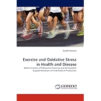 Exercise and Oxidative Stress in Health and Disease: Determination of Exhaustive Exercise and Antioxidant Supplementation on Free Radical Production Exercise and Oxidative Stress in Health and Disease: Determination of Exhaustive Exercise and Antioxidant Supplementation on Free Radical Production Paperback