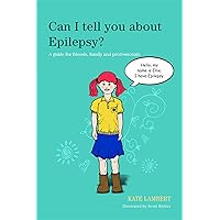 Can I Tell You About Epilepsy?: A Guide for Friends, Family and Professionals Can I Tell You About Epilepsy?: A Guide for Friends, Family and Professionals Paperback Kindle