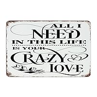 Autravelco Decorative Metal Signs All I Need In This Life Is Your Crazy Love Wall Decorations Metal Plaque for Patio Dorm Indoor Art Poster Gift for Living Room 8x12 Inch