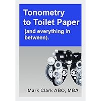 Tonometry to Toilet Paper: And everything in between. A guide for a all Optometry Practices