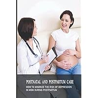Postnatal And Postpartum Care: How To Minimize The Risk Of Depression In Mom During Postpartum