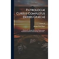 Patrologiæ Cursus Completus [Series Græca]: ... Omnium Ss. Patrum, Doctorum, Scriptorumque Ecclasiasticorum Sive Latinorum Sive Græcorum ...; Volume 32 (Ancient Greek Edition) Patrologiæ Cursus Completus [Series Græca]: ... Omnium Ss. Patrum, Doctorum, Scriptorumque Ecclasiasticorum Sive Latinorum Sive Græcorum ...; Volume 32 (Ancient Greek Edition) Hardcover Paperback