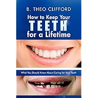How to Keep Your Teeth for a Lifetime: What You Should Know About Caring for Your Teeth How to Keep Your Teeth for a Lifetime: What You Should Know About Caring for Your Teeth Paperback Kindle Hardcover