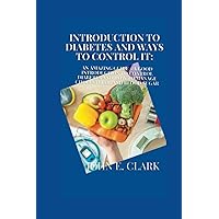 INTRODUCTION TO DIABETES AND WAYS TO CONTROL IT: An amazing Guide - A good Introduction to control Diabetes and How to manage Cholesterol and Blood Sugar INTRODUCTION TO DIABETES AND WAYS TO CONTROL IT: An amazing Guide - A good Introduction to control Diabetes and How to manage Cholesterol and Blood Sugar Paperback Kindle