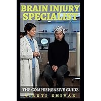Brain Injury Specialist - The Comprehensive Guide: Navigating the Complexities of Brain Trauma: From Diagnosis to Rehabilitation (Vanguard Professions: Pioneers of the Modern World)