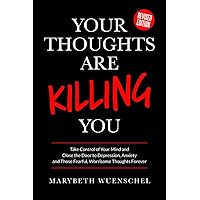 Your Thoughts are Killing You: Take Control of Your Mind and Close the Door to Depression, Anxiety and Those Fearful, Worrisome Thoughts Forever Your Thoughts are Killing You: Take Control of Your Mind and Close the Door to Depression, Anxiety and Those Fearful, Worrisome Thoughts Forever Paperback Audible Audiobook Kindle