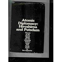 Atomic diplomacy: Hiroshima and Potsdam;: The use of the atomic bomb and the American confrontation with Soviet power Atomic diplomacy: Hiroshima and Potsdam;: The use of the atomic bomb and the American confrontation with Soviet power Hardcover Paperback Bunko