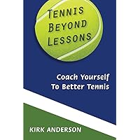 Tennis Beyond Lessons: Coach Yourself to Better Tennis Tennis Beyond Lessons: Coach Yourself to Better Tennis Paperback Kindle