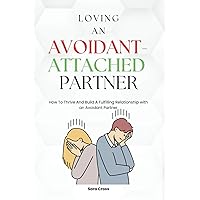 Loving An Avoidant-Attached Partner: How To Thrive And Build A Fulfilling Relationship with an Avoidant Partner (Mental Health and Personality Explorations) Loving An Avoidant-Attached Partner: How To Thrive And Build A Fulfilling Relationship with an Avoidant Partner (Mental Health and Personality Explorations) Kindle Paperback