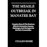 THE MEASLE OUTBREAK IN MANATEE BAY: Complete Story Of The Breakout, Effective Prevention, Lessons, Challenges, and Strategies for Healthier Communities. THE MEASLE OUTBREAK IN MANATEE BAY: Complete Story Of The Breakout, Effective Prevention, Lessons, Challenges, and Strategies for Healthier Communities. Kindle Paperback