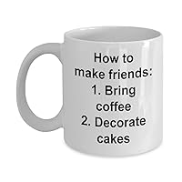 How To Make Friends- Coffee and Decorate Cakes Coffee Mug-Decorate Cakes Mug- Cake Decorator Mug