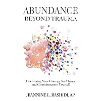 Abundance Beyond Trauma: Discovering Your Courage for Change and Commitment to Yourself Abundance Beyond Trauma: Discovering Your Courage for Change and Commitment to Yourself Paperback Kindle Audible Audiobook