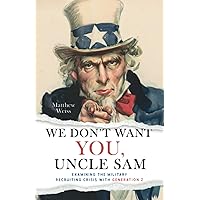 We Don't Want YOU, Uncle Sam: Examining the Military Recruiting Crisis with Generation Z We Don't Want YOU, Uncle Sam: Examining the Military Recruiting Crisis with Generation Z Paperback Audible Audiobook Kindle