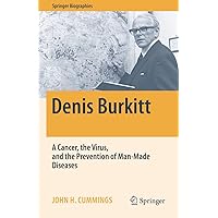 Denis Burkitt: A Cancer, the Virus, and the Prevention of Man-Made Diseases (Springer Biographies) Denis Burkitt: A Cancer, the Virus, and the Prevention of Man-Made Diseases (Springer Biographies) Kindle Hardcover Paperback