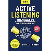 Active Listening [3-in-1]: 113 Techniques & Tips to Improve Your Relationships through the Art of Empathic Communication. Make People Feel Heard, Understood, and Valued by Asking the Right Questions