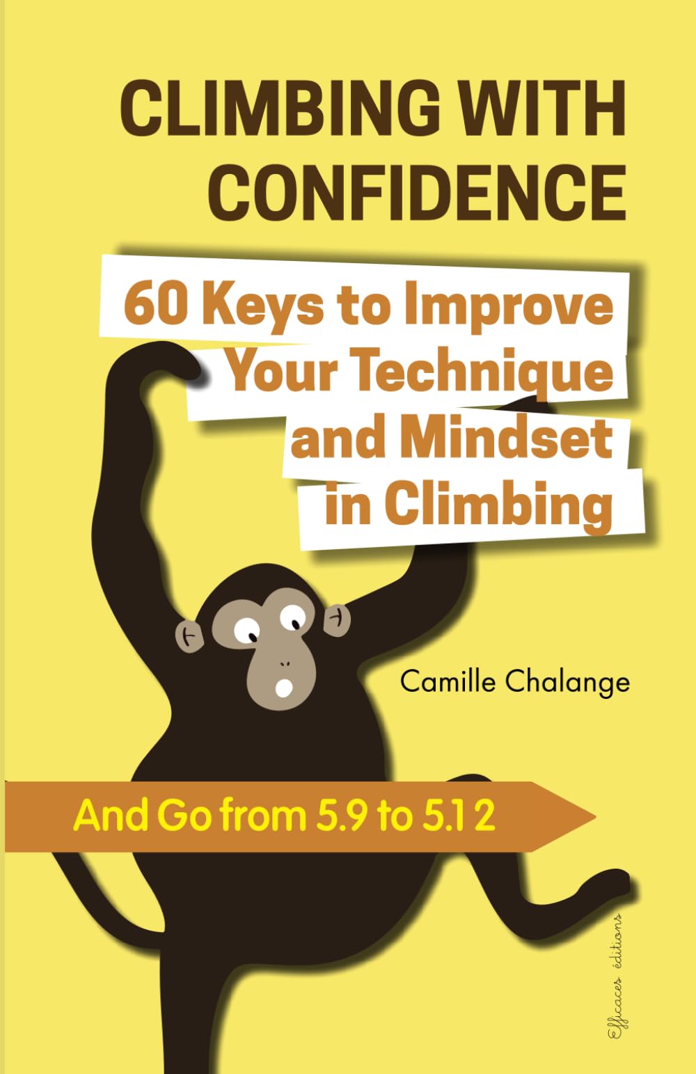 CLIMBING WITH CONFIDENCE - 60 Keys to Improve Your Technique and Mindset in Climbing: And Go from 5.9 to 5.12 (CLIMBING PROGRESSION)