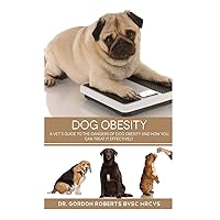 Dog Obesity: A vet's guide to the dangers of dog obesity and how you can treat it effectvely Dog Obesity: A vet's guide to the dangers of dog obesity and how you can treat it effectvely Paperback Mass Market Paperback