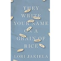 They Write Your Name on a Grain of Rice: On Cancer, Love, and Living Even So They Write Your Name on a Grain of Rice: On Cancer, Love, and Living Even So Paperback Kindle