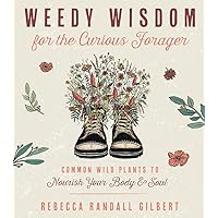 Weedy Wisdom for the Curious Forager: Common Wild Plants to Nourish Your Body & Soul Weedy Wisdom for the Curious Forager: Common Wild Plants to Nourish Your Body & Soul Paperback Kindle