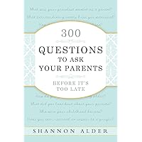 300 Questions to Ask Your Parents Before It's Too Late 300 Questions to Ask Your Parents Before It's Too Late Paperback Kindle