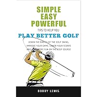 Simple Easy Powerful Tips to Help You Play Better Golf Simple Easy Powerful Tips to Help You Play Better Golf Kindle Paperback