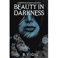 Beauty In Darkness: a collection of poetry and prose