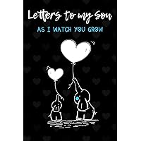 Letters to my Son as I watch you grow: Blank Lined Journal, 150 Pages, 6 x 9, Nice Gift to New Parents & Mothers, Memories and Notes to your Little Ones, Elephant, Black Letters to my Son as I watch you grow: Blank Lined Journal, 150 Pages, 6 x 9, Nice Gift to New Parents & Mothers, Memories and Notes to your Little Ones, Elephant, Black Paperback Hardcover