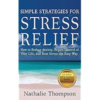 Simple Strategies for Stress Relief: How to Reduce Anxiety, Regain Control of Your Life, and Beat Stress the Easy Way Simple Strategies for Stress Relief: How to Reduce Anxiety, Regain Control of Your Life, and Beat Stress the Easy Way Paperback Kindle