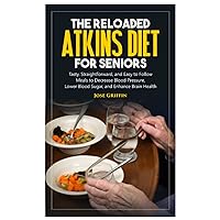 THE RELOADED ATKINS DIET FOR SENIORS: Tasty, Straightforward, and Easy to Follow Meals to Decrease Blood Pressure, Lower Blood Sugar, and Enhance Brain Health THE RELOADED ATKINS DIET FOR SENIORS: Tasty, Straightforward, and Easy to Follow Meals to Decrease Blood Pressure, Lower Blood Sugar, and Enhance Brain Health Paperback Kindle