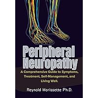 Peripheral Neuropathy: A Comprehensive Guide to Symptoms, Treatment, Self-Management and Living Well. (Neuropathy Wellness Collection) Peripheral Neuropathy: A Comprehensive Guide to Symptoms, Treatment, Self-Management and Living Well. (Neuropathy Wellness Collection) Kindle Paperback Hardcover
