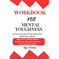 WORKBOOK FOR MENTAL TOUGHNESS FOR YOUNG ATHLETES: A Practical Guide To Troy Horne And Moses Horne's Book Eight Proven 5-Minute Mindset Exercises For Kids And Teens Who Play Competitive Sports