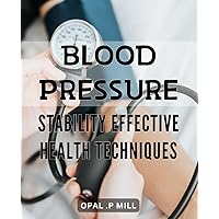 Blood Pressure Stability: Effective Health Techniques: Achieving Optimal Blood Pressure: Proven Health Strategies for Stability and Longevity