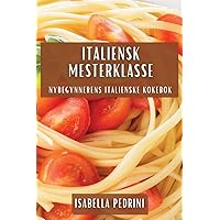 Italiensk Mesterklasse: Nybegynnerens Italienske Kokebok (Norwegian Edition)