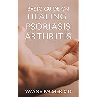 BASIC GUIDE ON HEALING PSORIASIS ARTHRITIS : The Essential Recipe Cookbook To Help You Soothe Your Symptoms BASIC GUIDE ON HEALING PSORIASIS ARTHRITIS : The Essential Recipe Cookbook To Help You Soothe Your Symptoms Kindle Paperback