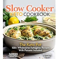 Slow Cooker Keto Cookbook: The Keto Pot - 100+ Wholesome Ketogenic Recipes With Pictures Included (Slow Cooker Collection) Slow Cooker Keto Cookbook: The Keto Pot - 100+ Wholesome Ketogenic Recipes With Pictures Included (Slow Cooker Collection) Paperback