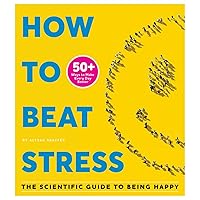 How to Beat Stress: The Scientific Guide to Being Happy