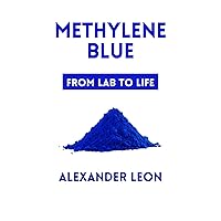 Methylene Blue: From Lab to Life Methylene Blue: From Lab to Life Kindle Paperback