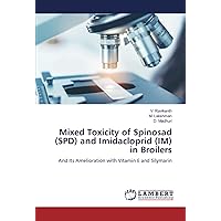 Mixed Toxicity of Spinosad (SPD) and Imidacloprid (IM) in Broilers: And Its Amelioration with Vitamin E and Silymarin