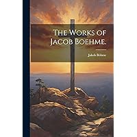 The Works of Jacob Boehme. (German Edition) The Works of Jacob Boehme. (German Edition) Paperback Hardcover