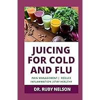 JUICING FOR COLD AND FLU: Juicing Recipes To Prevent Common Cold, Flu And Other Related Diseases JUICING FOR COLD AND FLU: Juicing Recipes To Prevent Common Cold, Flu And Other Related Diseases Hardcover Paperback