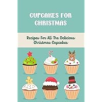 Cupcakes For Christmas: Recipes For All The Delicious Christmas Cupcakes