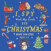 I Spy With My Little Eye... Christmas Book for Kids Ages 2-5: A Fun Guessing Game Book For 2-5 Year Olds | Christmas Activity Book For Kids | Can You Find Santa, Snowman and Reindeer ?