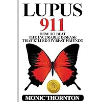Lupus 911: How To Beat The Incurable Disease That Killed My Best Friend!!! Lupus 911: How To Beat The Incurable Disease That Killed My Best Friend!!! Paperback Kindle