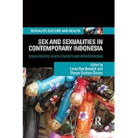 Sex and Sexualities in Contemporary Indonesia: Sexual Politics, Health, Diversity and Representations (Sexuality, Culture and Health) Sex and Sexualities in Contemporary Indonesia: Sexual Politics, Health, Diversity and Representations (Sexuality, Culture and Health) Kindle Hardcover Paperback