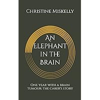An Elephant in the Brain: One year with a brain tumour: the carer's story An Elephant in the Brain: One year with a brain tumour: the carer's story Paperback Kindle