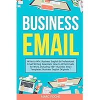 Business Email: Write to Win. Business English & Professional Email Writing Essentials: How to Write Emails for Work, Including 100+ Business Email ... Writing, Speaking, Communication & Etiquette)