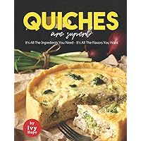 Quiches are Superb: It's All The Ingredients You Need - It's All The Flavors You Want Quiches are Superb: It's All The Ingredients You Need - It's All The Flavors You Want Paperback Kindle