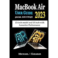 MACBOOK AIR USER GUIDE 2023 (With M2 Chip): The Complete Illustrated Manual to Set up and Master the 13– and 15–Inch Apple MacBook Air with Tips, Tricks, and Shortcuts for Easy Operation MACBOOK AIR USER GUIDE 2023 (With M2 Chip): The Complete Illustrated Manual to Set up and Master the 13– and 15–Inch Apple MacBook Air with Tips, Tricks, and Shortcuts for Easy Operation Paperback Hardcover