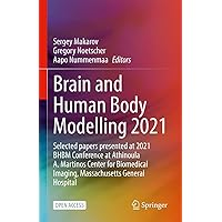 Brain and Human Body Modelling 2021: Selected papers presented at 2021 BHBM Conference at Athinoula A. Martinos Center for Biomedical Imaging, Massachusetts General Hospital Brain and Human Body Modelling 2021: Selected papers presented at 2021 BHBM Conference at Athinoula A. Martinos Center for Biomedical Imaging, Massachusetts General Hospital Kindle Hardcover
