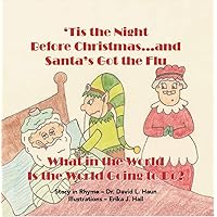 ‘Tis the Night Before Christmas…and Santa’s Got the Flu: What in the World Is the World Going to Do? ‘Tis the Night Before Christmas…and Santa’s Got the Flu: What in the World Is the World Going to Do? Kindle Paperback